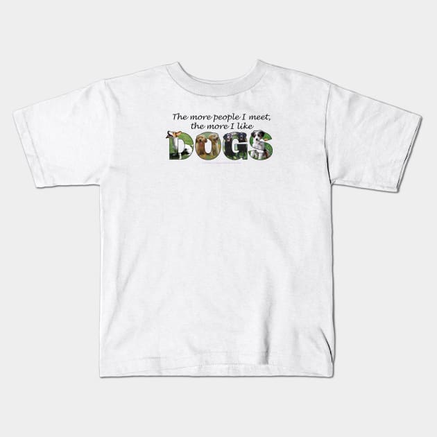 The more people I meet the more I like dogs - mixed dog breed oil painting word art Kids T-Shirt by DawnDesignsWordArt